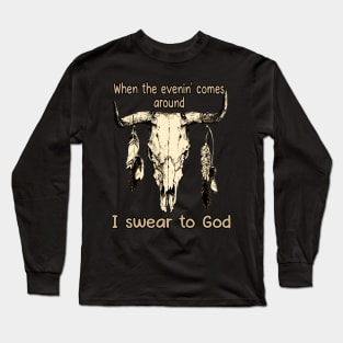 When The Evenin' Comes Around I Swear To God Bull with Feathers Long Sleeve T-Shirt